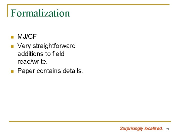 Formalization n MJ/CF Very straightforward additions to field read/write. Paper contains details. Surprisingly localized.