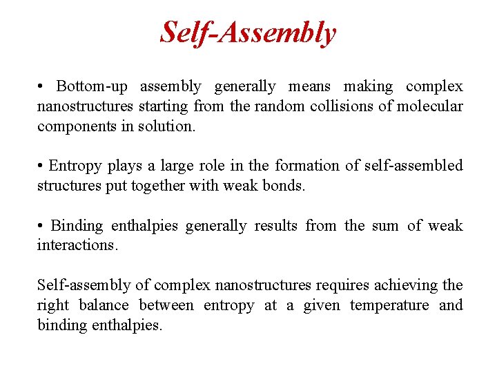Self-Assembly • Bottom-up assembly generally means making complex nanostructures starting from the random collisions