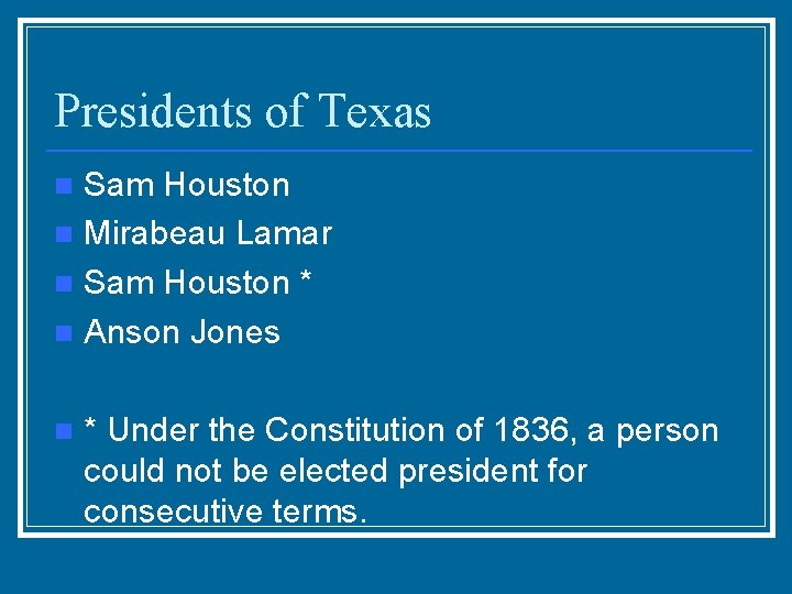 Presidents of Texas Sam Houston n Mirabeau Lamar n Sam Houston * n Anson