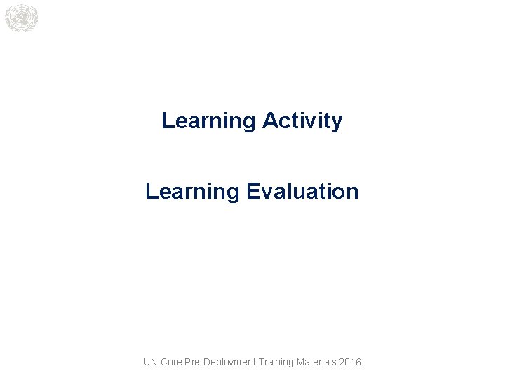 Learning Activity Learning Evaluation UN Core Pre-Deployment Training Materials 2016 