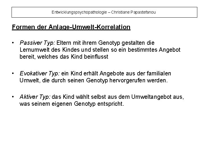 Entwicklungspsychopathologie – Christiane Papastefanou Formen der Anlage-Umwelt-Korrelation • Passiver Typ: Eltern mit ihrem Genotyp