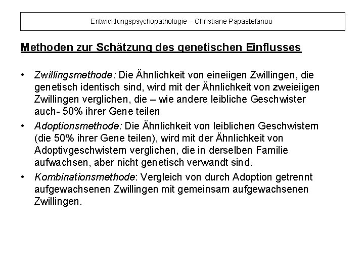 Entwicklungspsychopathologie – Christiane Papastefanou Methoden zur Schätzung des genetischen Einflusses • Zwillingsmethode: Die Ähnlichkeit