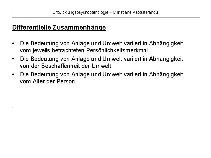 Entwicklungspsychopathologie – Christiane Papastefanou Differentielle Zusammenhänge • Die Bedeutung von Anlage und Umwelt variiert