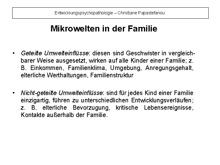 Entwicklungspsychopathologie – Christiane Papastefanou Mikrowelten in der Familie • Geteilte Umwelteinflüsse: diesen sind Geschwister