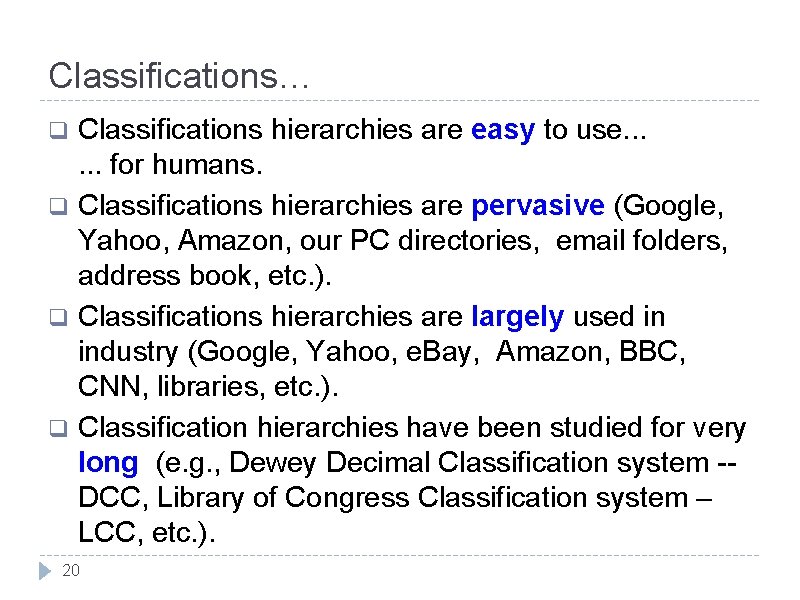 Classifications… q q Classifications hierarchies are easy to use. . . for humans. Classifications