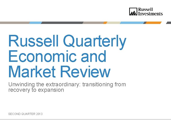 Russell Quarterly Economic and Market Review Unwinding the extraordinary: transitioning from recovery to expansion