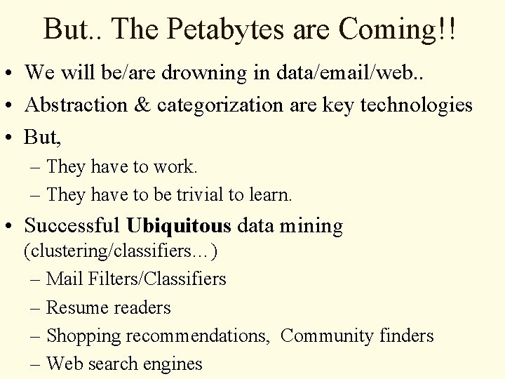 But. . The Petabytes are Coming!! • We will be/are drowning in data/email/web. .