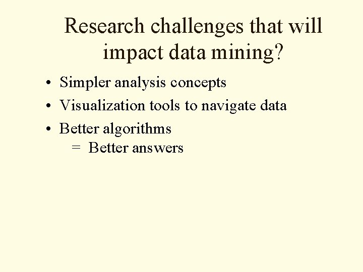 Research challenges that will impact data mining? • Simpler analysis concepts • Visualization tools