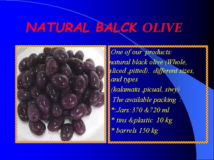 NATURAL BALCK OLIVE One of our products: natural black olive (Whole, sliced , pitted).