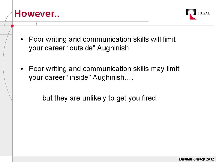 However. . • Poor writing and communication skills will limit your career “outside” Aughinish