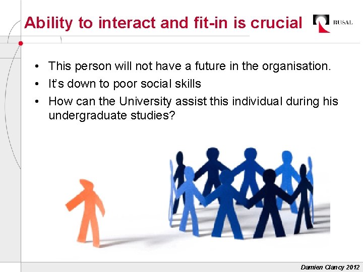 Ability to interact and fit-in is crucial • This person will not have a