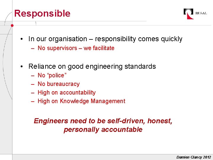 Responsible • In our organisation – responsibility comes quickly – No supervisors – we