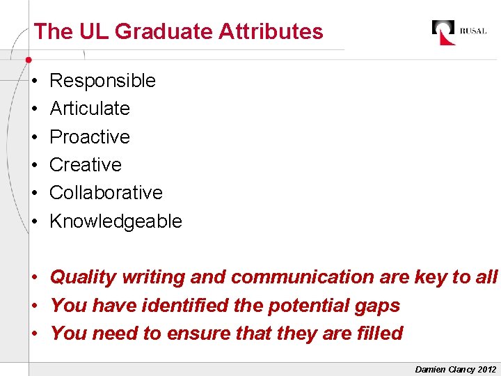 The UL Graduate Attributes • • • Responsible Articulate Proactive Creative Collaborative Knowledgeable •