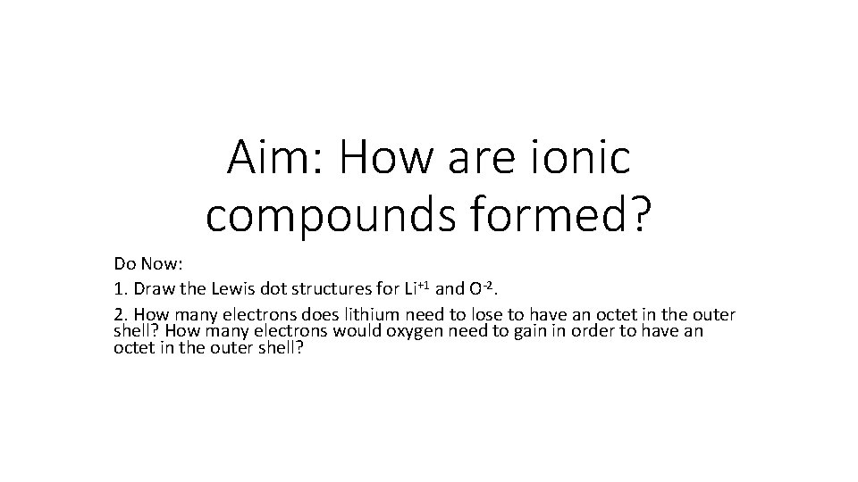 Aim: How are ionic compounds formed? Do Now: 1. Draw the Lewis dot structures Aim: How are ionic compounds formed? Do Now: 1. Draw the Lewis dot structures