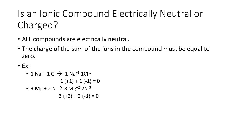 Is an Ionic Compound Electrically Neutral or Charged? • ALL compounds are electrically neutral. Is an Ionic Compound Electrically Neutral or Charged? • ALL compounds are electrically neutral.