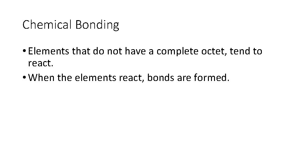Chemical Bonding • Elements that do not have a complete octet, tend to react. Chemical Bonding • Elements that do not have a complete octet, tend to react.