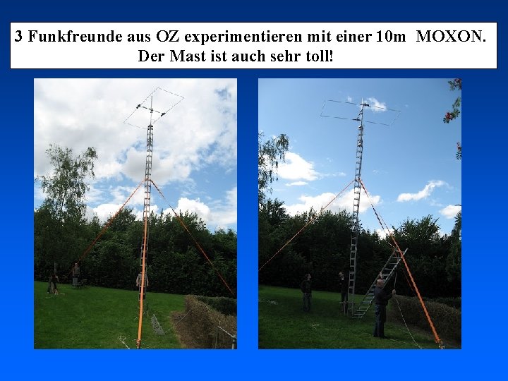 3 Funkfreunde aus OZ experimentieren mit einer 10 m MOXON. Der Mast ist auch