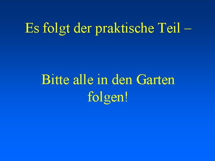 Es folgt der praktische Teil – Bitte alle in den Garten folgen! 