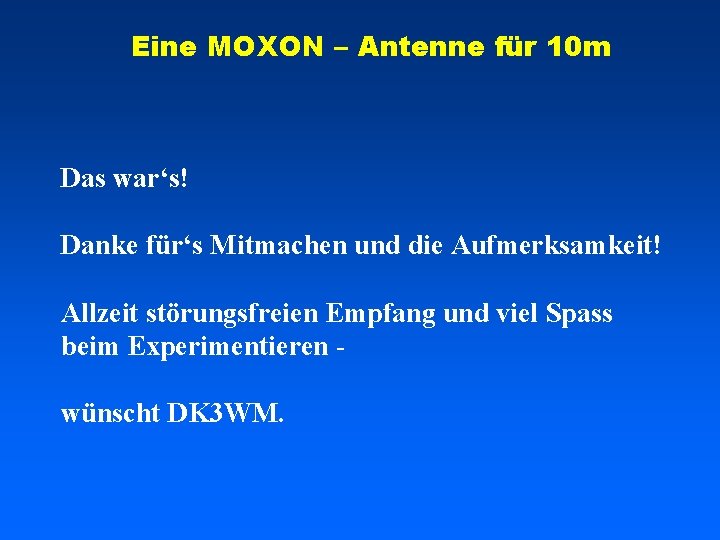 Eine MOXON – Antenne für 10 m Das war‘s! Danke für‘s Mitmachen und die