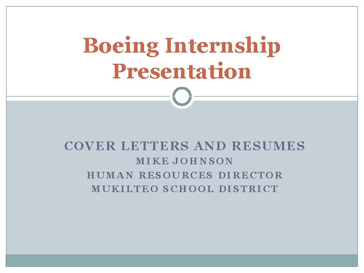 Boeing Internship Presentation COVER LETTERS AND RESUMES MIKE JOHNSON HUMAN RESOURCES DIRECTOR MUKILTEO SCHOOL