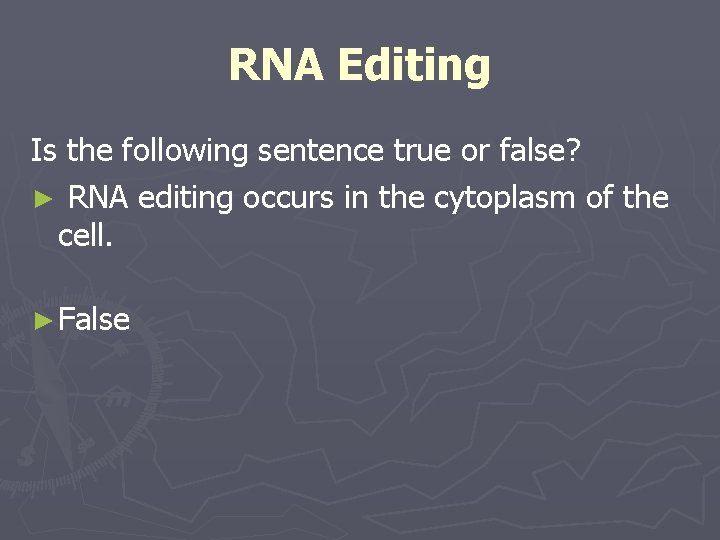 RNA Editing Is the following sentence true or false? ► RNA editing occurs in