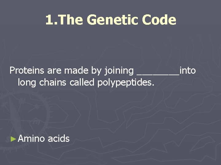 1. The Genetic Code Proteins are made by joining ____into long chains called polypeptides.