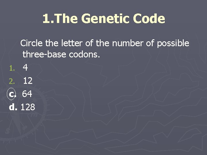 1. The Genetic Code Circle the letter of the number of possible three-base codons.