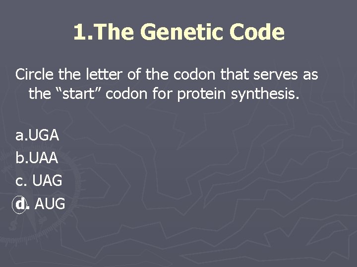 1. The Genetic Code Circle the letter of the codon that serves as the