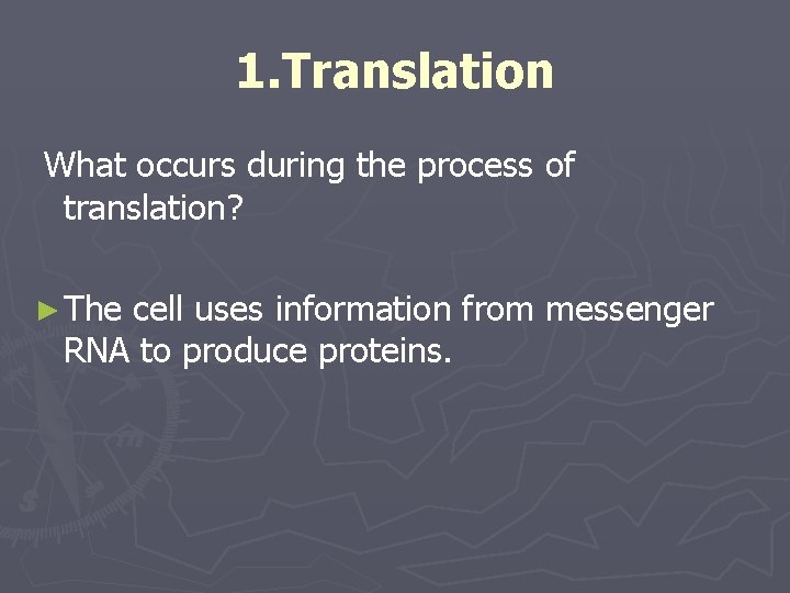 1. Translation What occurs during the process of translation? ► The cell uses information