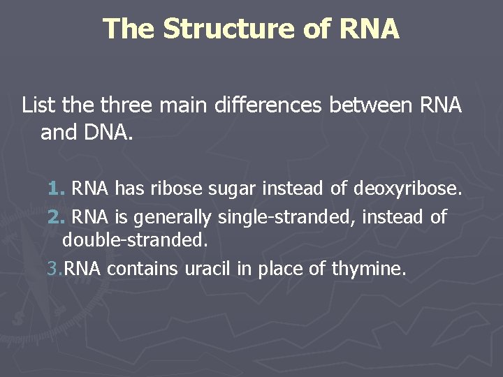 The Structure of RNA List the three main differences between RNA and DNA. 1.