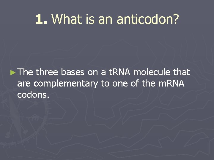 1. What is an anticodon? ► The three bases on a t. RNA molecule