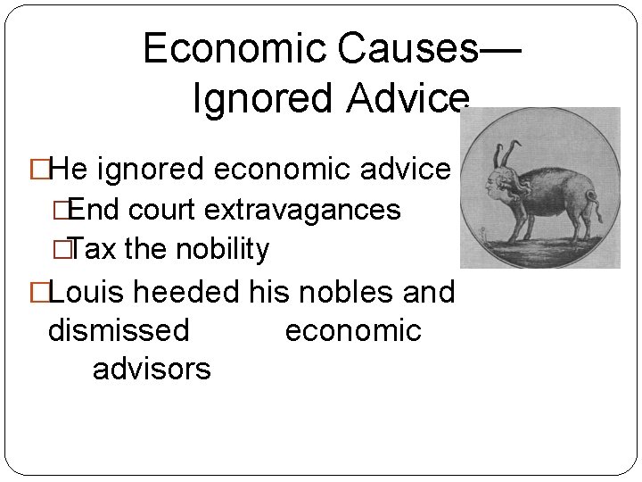 Economic Causes— Ignored Advice �He ignored economic advice to: �End court extravagances �Tax the Economic Causes— Ignored Advice �He ignored economic advice to: �End court extravagances �Tax the