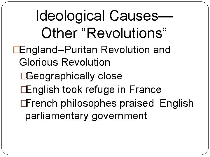 Ideological Causes— Other “Revolutions” �England--Puritan Revolution and Glorious Revolution �Geographically close �English took refuge Ideological Causes— Other “Revolutions” �England--Puritan Revolution and Glorious Revolution �Geographically close �English took refuge