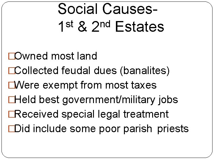 Social Causes- 1 st & 2 nd Estates �Owned most land �Collected feudal dues Social Causes- 1 st & 2 nd Estates �Owned most land �Collected feudal dues