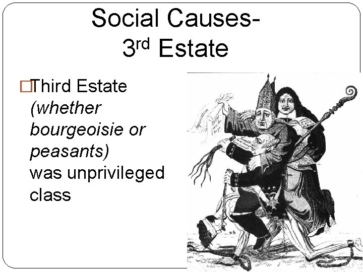 Social Causesrd 3 Estate �Third Estate (whether bourgeoisie or peasants) was unprivileged class Social Causesrd 3 Estate �Third Estate (whether bourgeoisie or peasants) was unprivileged class