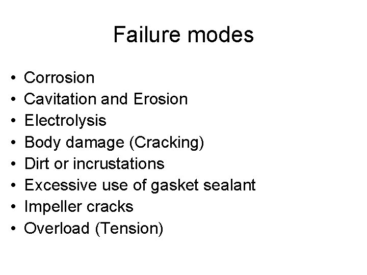 Failure modes • • Corrosion Cavitation and Erosion Electrolysis Body damage (Cracking) Dirt or
