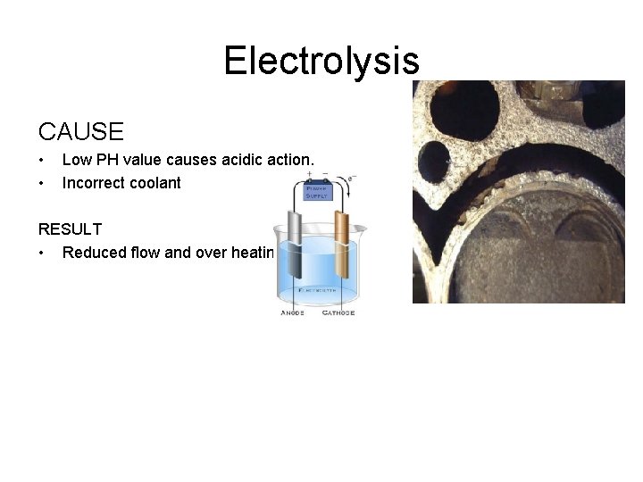 Electrolysis CAUSE • • Low PH value causes acidic action. Incorrect coolant RESULT •