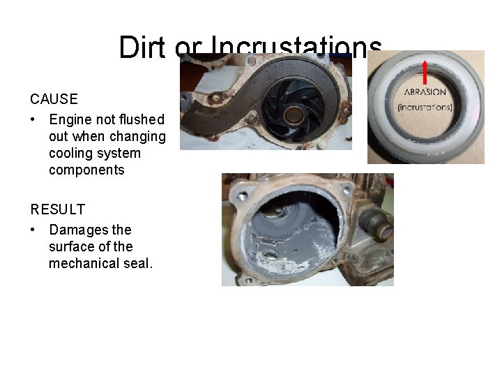 Dirt or Incrustations CAUSE • Engine not flushed out when changing cooling system components
