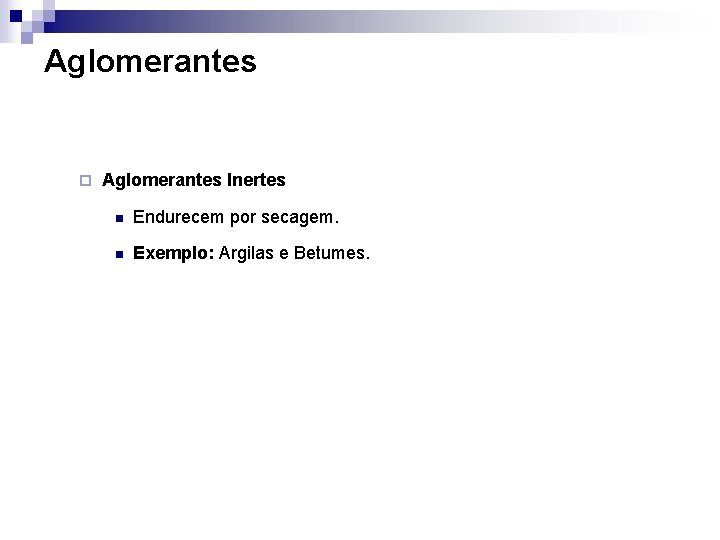 Aglomerantes ¨ Aglomerantes Inertes n Endurecem por secagem. n Exemplo: Argilas e Betumes. 