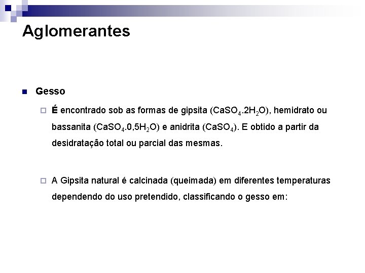 Aglomerantes n Gesso ¨ É encontrado sob as formas de gipsita (Ca. SO 4.