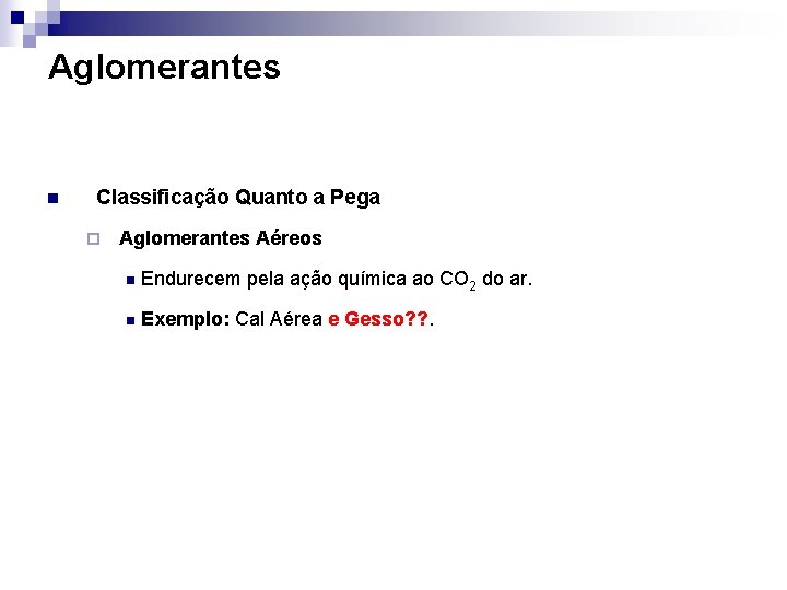 Aglomerantes n Classificação Quanto a Pega ¨ Aglomerantes Aéreos n Endurecem pela ação química