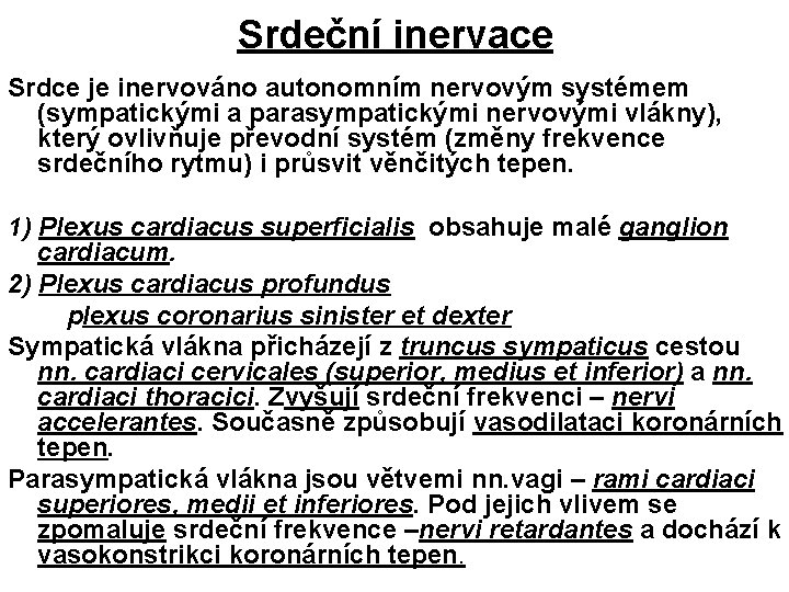 Srdeční inervace Srdce je inervováno autonomním nervovým systémem (sympatickými a parasympatickými nervovými vlákny), který