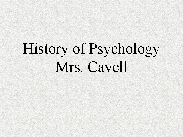History of Psychology Mrs. Cavell 