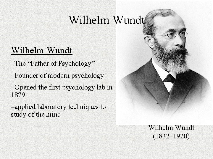 Wilhelm Wundt –The “Father of Psychology” –Founder of modern psychology –Opened the first psychology