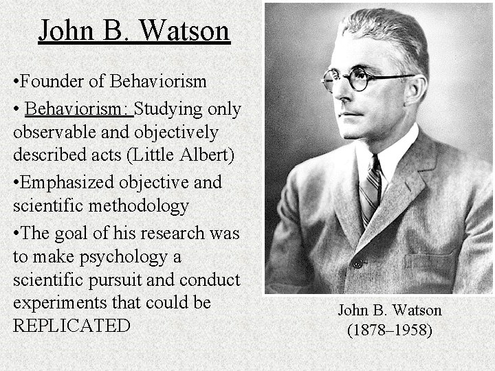 John B. Watson • Founder of Behaviorism • Behaviorism: Studying only observable and objectively