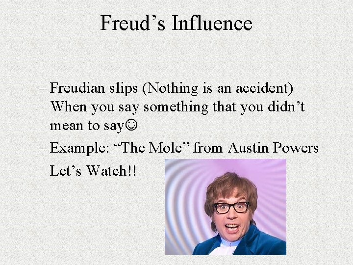 Freud’s Influence – Freudian slips (Nothing is an accident) When you say something that