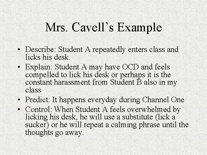Mrs. Cavell’s Example • Describe: Student A repeatedly enters class and licks his desk.