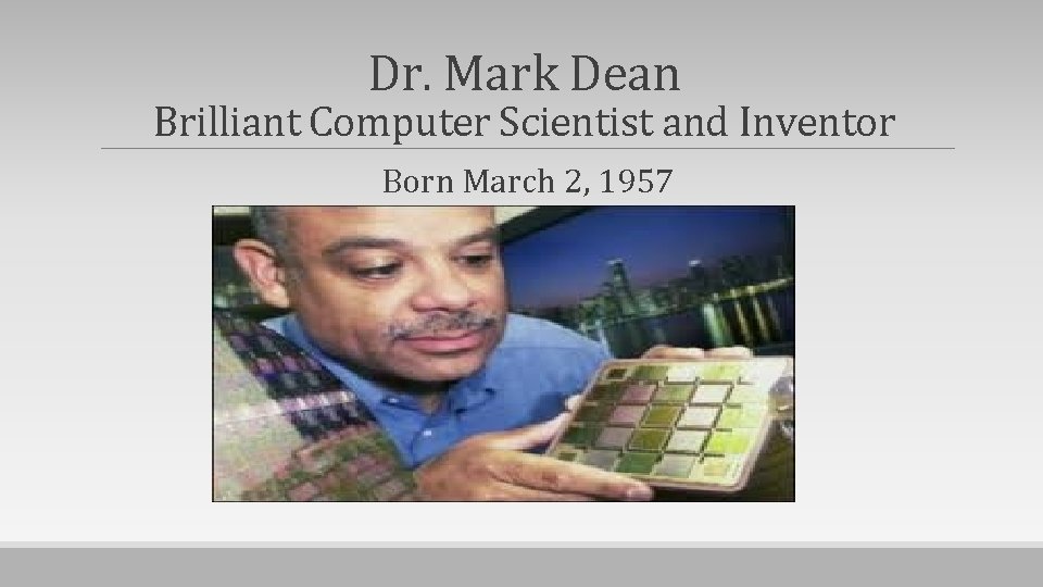 Dr. Mark Dean Brilliant Computer Scientist and Inventor Born March 2, 1957 