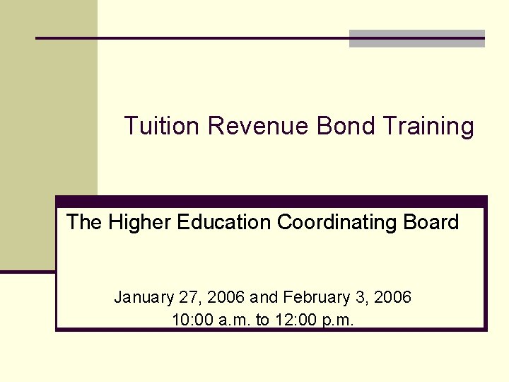 Tuition Revenue Bond Training The Higher Education Coordinating Board January 27, 2006 and February