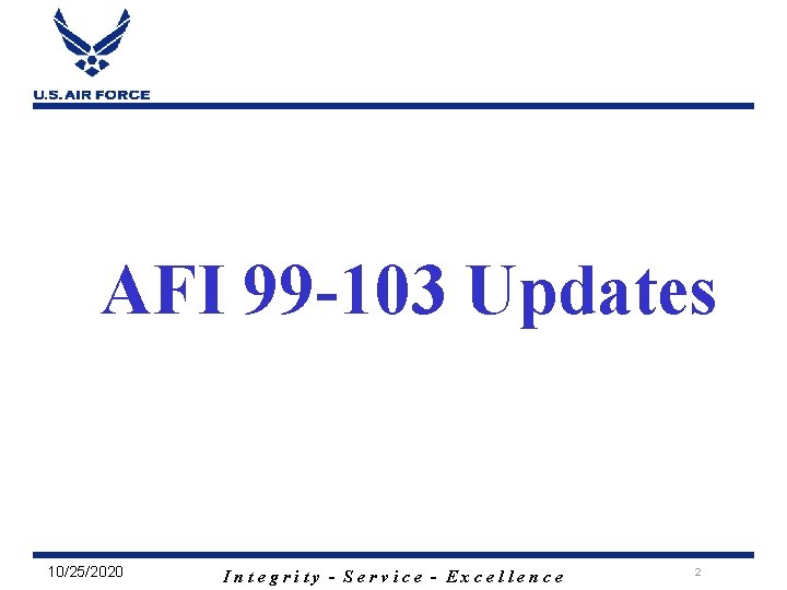 AFI 99 -103 Updates 10/25/2020 Integrity - Service - Excellence 2 